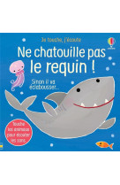 Ne chatouille pas le requin ! - je touche, j-ecoute