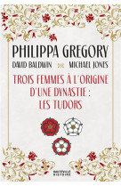 Trois femmes a l'origine d'une dynastie : les tudors