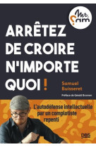 Arretez de croire n importe quoi ! - l autodefense intellectuelle par un complotiste repenti (mr sam