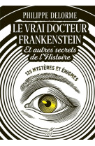 Le vrai docteur frankenstein et autres secrets de l-histoire