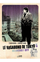 Le vagabond de tokyo 6 - melancholy city