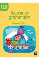 Reussir en grammaire cm1 - cahier de l-eleve