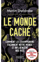 Le monde cache - comment les champignons faconnent notre monde et influencent nos vies