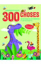 300 choses sur les animaux, les dinosaures et les petites betes - apprendre et coller