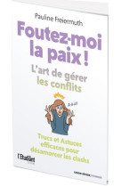 Foutez-moi la paix ! - l'art de gerer les conflits - trucs & astuces efficaces pour desamorcer les c