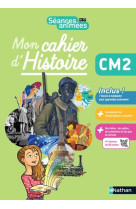 Seances animees - mon cahier d-histoire cm2