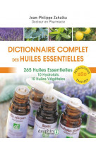 Dictionnaire complet des huiles essentielles - 265 huiles essentielles,10 hydrolats,10 huiles vegeta