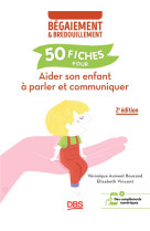 Aider son enfant a parler et communiquer - 50 fiches contre le begaiement et le bredouillement