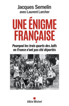 Une enigme francaise - pourquoi les trois-quarts des juifs en france n-ont pas ete deportes