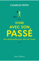 Vivre avec son passe - une philosophie pour aller de l-avant