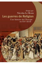 Les guerres de religion - une histoire de l-europe au xvie siecle