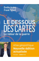 Le dessous des cartes atlas geopolitique - le retour de la guerre