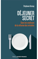 Dejeuner secret. dans les coulisses de la reforme des retraites