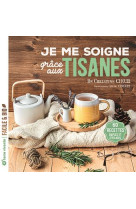 Je me soigne grace aux tisanes - 60 recettes simples et efficaces