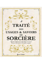 Traite des usages et savoirs de sorciere - rituels, celebrations, sortileges, cristaux, plantes, div