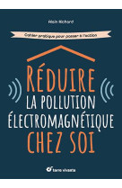 Reduire la pollution electromagnetique chez soi - cahier pratique pour passer a l-action