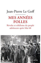 Mes annees folles - revolte et nihilisme du peuple adolescent apres mai 68