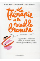 La therapie de la vieille branche - apprendre a oser vivre sa vie, la reussir, aimer vieillir, gueri