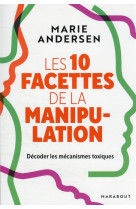 Les 10 facettes de la manipulation - decoder les mecanismes toxiques