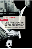 Les maitres de la manipulation - un siecle de persuasion de masse