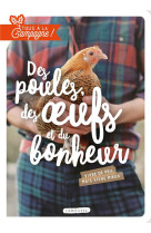 Tous a la campagne : des poules, des oeufs et du bonheur - vivre de peu, mais vivre mieux !