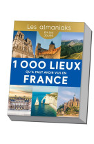 Almaniak 1 000 lieux qu-il faut avoir vus en france - calendrier, une destination par jour