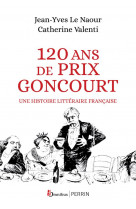 120 ans de prix goncourt - une histoire litteraire francaise