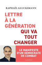 Lettre a la generation qui va tout changer - le manifeste d-un democrate de combat