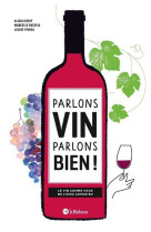 Parlons vin parlons bien ! le vin comme vous ne l-avez jamais bu