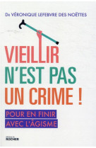 Vieillir n-est pas un crime ! - pour en finir avec l-agisme