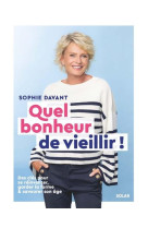 Quel bonheur de vieillir - des clés pour se réinventer, garder la forme & savourer son âge