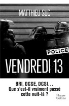 Vendredi 13 - bri, dgse, dgsi, que s-est-il vraiment passe cette nuit-la ?