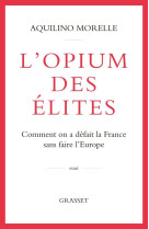 L-opium des elites - comment on a defait la france sans faire l-europe