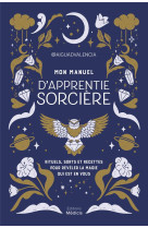 Mon manuel d-apprentie sorciere - rituels, sorts et recettes pour reveler la magie qui est en vous