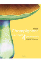 Champignons sauvages et gourmands - 50 recettes originales - 30 especes des pres et des forets