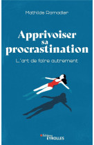 Apprivoiser sa procrastination - l-art de faire autrement