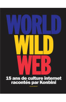 World wild web - 15 ans de culture internet racontes par konbini