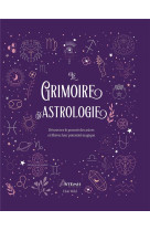 Le grimoire de l-astrologie - decouvrez le pouvoir des astres et liberez leur potentiel magique