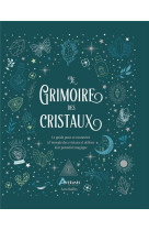 Le grimoire des cristaux - le guide pour se connecter a l-energie des cristaux et utiliser leur pote