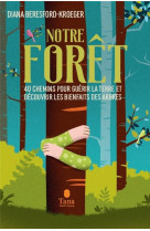 Notre foret - 40 chemins pour guerir la terre et decouvrir les bienfaits des arbres