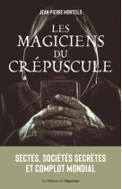 Les magiciens du crepuscule - sectes, societes secretes et theoriciens du complot