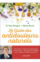 Le guide des antidouleurs naturels - alimentation, medecines traditionnelles, neurosciences... : les