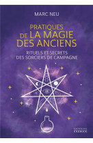 Pratiques de la magie des anciens - rituels et secrets des sorciers de campagne