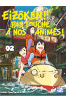 Eizoken !! pas touche a nos animes ! t02