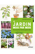 Le jardin mois par mois - tout ce qu-il faut faire & les gestes utiles