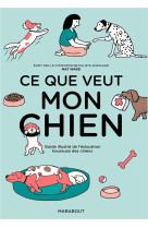 Ce que veut mon chien - guide illustre de l-education heureuse des chiens