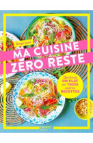 Ma cuisine zero reste - declinez un plat en 3 autres recettes