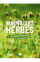 Vivre avec les mauvaises herbes - comment bien les utiliser ou s-en debarrasser naturellement