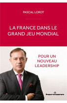 La france dans le grand jeu mondial - pour un nouveau leadership