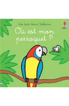 Ou est mon perroquet ? - les tout-doux usborne